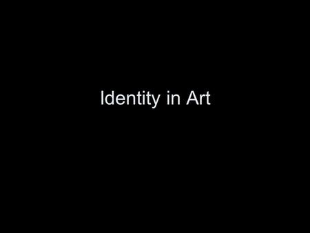 Identity in Art. A few definitions of Identity Self-image or self-concept. Who people take themselves to be. The way a person or a group perceives themselves.