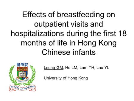 Effects of breastfeeding on outpatient visits and hospitalizations during the first 18 months of life in Hong Kong Chinese infants Leung GM, Ho LM, Lam.