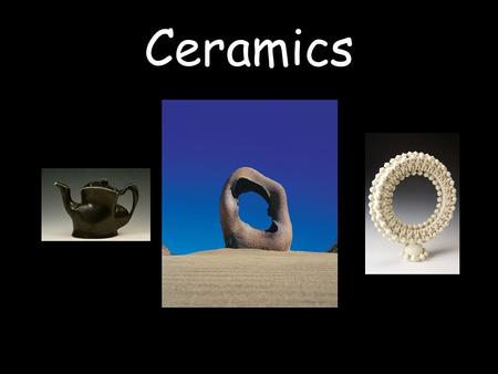 Ceramics. Primary Clay Clay found at the original site where it was formed by decomposing rock Secondary Clay Clay that has been transported from its.