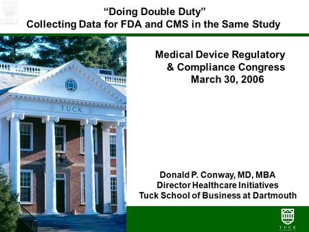 “Doing Double Duty” Collecting Data for FDA and CMS in the Same Study Medical Device Regulatory & Compliance Congress March 30, 2006 Donald P. Conway,