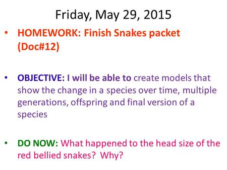 Friday, May 29, 2015 HOMEWORK: Finish Snakes packet (Doc#12) OBJECTIVE: I will be able to create models that show the change in a species over time, multiple.