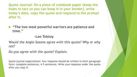 Quote Journal: On a piece of notebook paper (keep the holes in tact so you can keep it in your binder), write today’s date, copy the quote and respond.