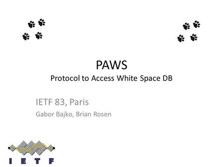 PAWS Protocol to Access White Space DB IETF 83, Paris Gabor Bajko, Brian Rosen.