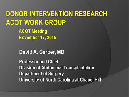 David A. Gerber, MD Professor and Chief Division of Abdominal Transplantation Department of Surgery University of North Carolina at Chapel Hill.