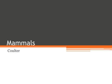 Mammals Coulter. Characteristics of mammals All mammal are endothermic vertebrates that have a four-chamber heart and skin covered with fur or hair. Most.