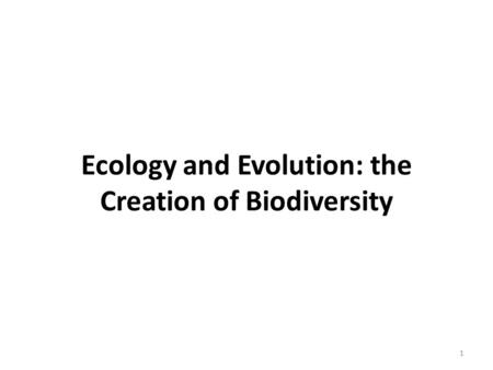 Ecology and Evolution: the Creation of Biodiversity 1.