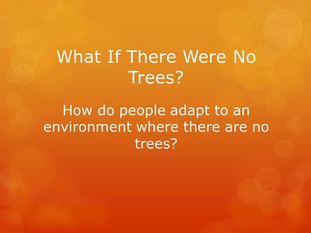 What If There Were No Trees? How do people adapt to an environment where there are no trees?