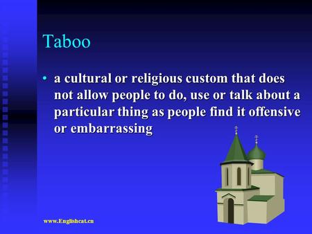 www.Englishcat.cn Taboo a cultural or religious custom that does not allow people to do, use or talk about a particular thing as people find it offensive.