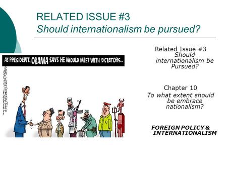 RELATED ISSUE #3 Should internationalism be pursued? Related Issue #3 Should internationalism be Pursued? Chapter 10 To what extent should be embrace nationalism?