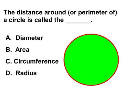 The distance around (or perimeter of) a circle is called the _______.