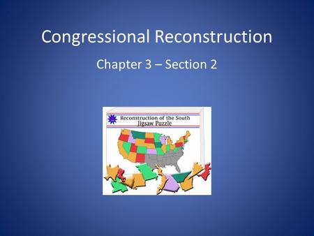 Congressional Reconstruction Chapter 3 – Section 2.