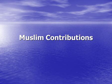 Muslim Contributions. Chess From India. Popular because of its difficulty. Rulers would have chess matches in their palaces. Introduced to Europeans by.