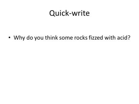 Quick-write Why do you think some rocks fizzed with acid?