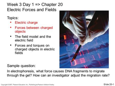 Copyright © 2007, Pearson Education, Inc., Publishing as Pearson Addison-Wesley. Electric charge Forces between charged objects The field model and the.