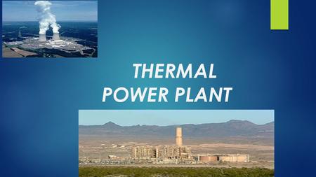 THERMAL POWER PLANT. INTRODUCTION : THERMAL POWER PLANTS CONVERT THE HEAT ENERGY OF COAL INTO ELECTRICAL ENERGY. COAL IS BURNT IN A BOILER WHICH CONVERTS.