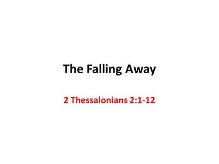 The Falling Away 2 Thessalonians 2:1-12.