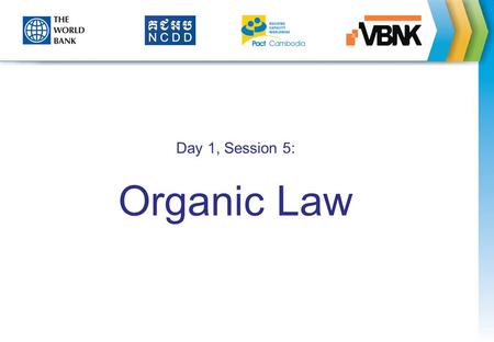 Day 1, Session 5: Organic Law. Session Objectives Explain the purpose of Organic Law. Describe the main features of the Organic Law. Describe expected.