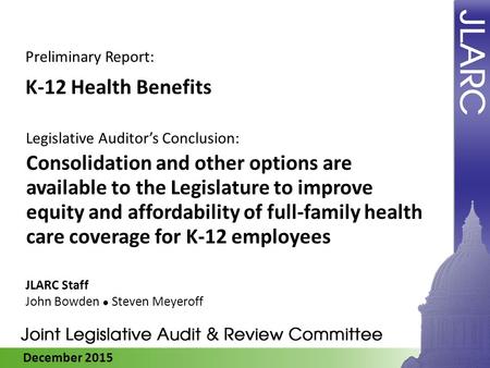 December 2015 K-12 Health Benefits Consolidation and other options are available to the Legislature to improve equity and affordability of full-family.