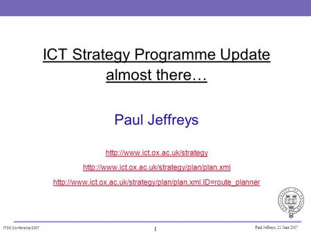 ITSS Conference 2007 ICT Strategy Programme Update almost there… Paul Jeffreys