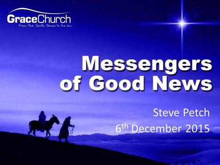 Steve Petch 6 th December 2015. Have you ever had to tell someone an important message? Messengers of Good News.