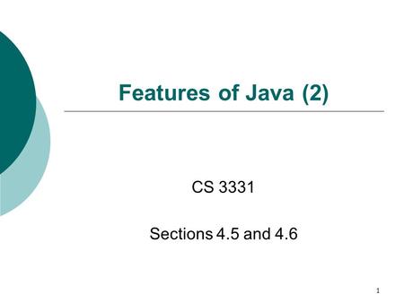 1 Features of Java (2) CS 3331 Sections 4.5 and 4.6.