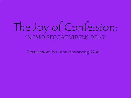 The Joy of Confession: “NEMO PECCAT VIDENS DEUS” Translation: No one sins seeing God.