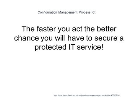 Configuration Management Process Kit 1 The faster you act the better chance you will have to secure a protected IT service! https://store.theartofservice.com/configuration-management-process-kit-isbn-tk00105.html.