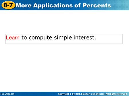 Pre-Algebra 8-7 More Applications of Percents Learn to compute simple interest.