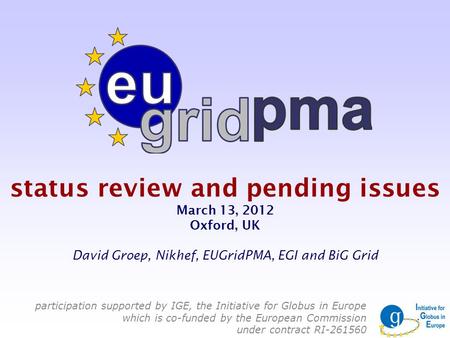 Status review and pending issues March 13, 2012 Oxford, UK David Groep, Nikhef, EUGridPMA, EGI and BiG Grid participation supported by IGE, the Initiative.