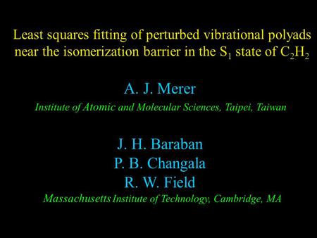 A. J. Merer Institute of Atomic and Molecular Sciences, Taipei, Taiwan Least squares fitting of perturbed vibrational polyads near the isomerization barrier.