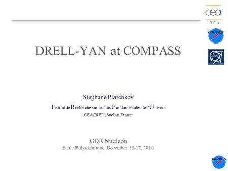 I R F U DRELL-YAN at COMPASS Stephane Platchkov I nstitut de R echerche sur les lois F ondamentales de l’ U nivers CEA/IRFU, Saclay, France GDR Nucléon.