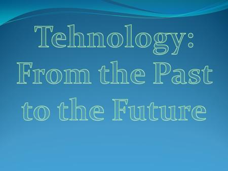 Technology has been evolving since the Past, and there’s where we’re going to start.