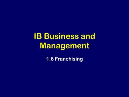 IB Business and Management 1.6 Franchising. Learning Outcomes Analyse the advantages and disadvantages of a franchise for both the franchisor and franchisee.