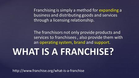 Franchising is simply a method for expanding a business and distributing goods and services through a licensing relationship. The franchisors not only.