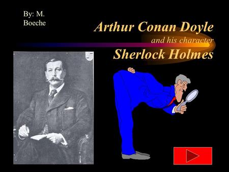 Arthur Conan Doyle and his character Sherlock Holmes By: M. Boeche.