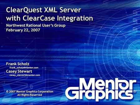 ClearQuest XML Server with ClearCase Integration Northwest Rational User’s Group February 22, 2007 Frank Scholz Casey Stewart