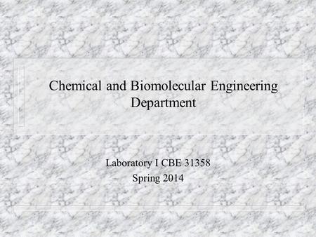 Chemical and Biomolecular Engineering Department Laboratory I CBE 31358 Spring 2014.