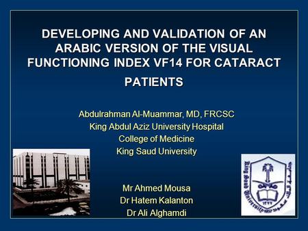 DEVELOPING AND VALIDATION OF AN ARABIC VERSION OF THE VISUAL FUNCTIONING INDEX VF14 FOR CATARACT PATIENTS Abdulrahman Al-Muammar, MD, FRCSC King Abdul.