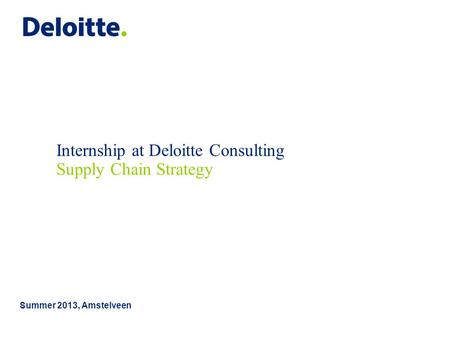 Primary colors R 0 G 39 B 118 R 0 G 161 B 222 R 60 G 138 B 46 R 114 G 199 B 231 R 201 G 221 B 3 R 146 G 212 B 0 Internship at Deloitte Consulting Summer.