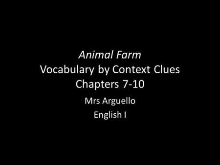 Animal Farm Vocabulary by Context Clues Chapters 7-10 Mrs Arguello English I.