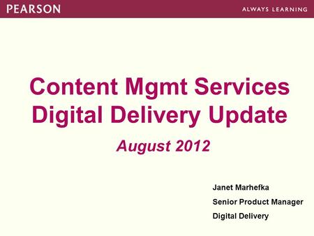 Content Mgmt Services Digital Delivery Update August 2012 Janet Marhefka Senior Product Manager Digital Delivery.