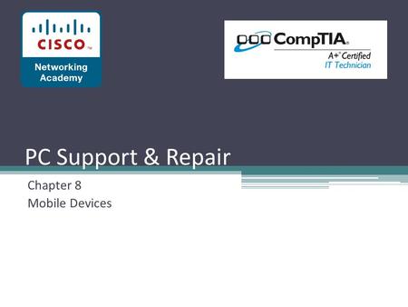 PC Support & Repair Chapter 8 Mobile Devices. Objectives After completing this chapter, you will meet these objectives: ▫ Explain the basic features of.