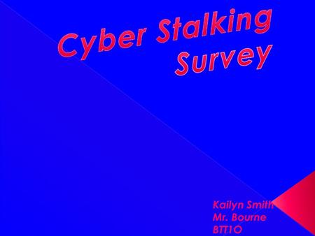 Kailyn Smith Mr. Bourne BTT1O.  Cyber stalking is a way for men and woman to stalk older or younger people.  Now a days it’s easier to cyber stalk because.