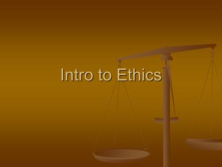 Intro to Ethics. Ethics The branch of philosophy that deals with right and wrong The branch of philosophy that deals with right and wrong System of moral.