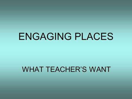 ENGAGING PLACES WHAT TEACHER’S WANT. INTRODUCTION Secondary needs inc National Curriculum links How to approach a teacher Logistics of Planning a Trip.