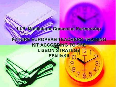 LLP Multilateral Comenius Partnership FUTURE EUROPEAN TEACHERS:TRAINING KIT ACCORDING TO THE LISBON STRATEGY ESkillsKit.