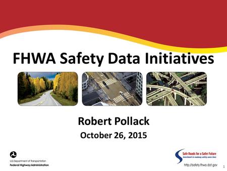 Robert Pollack October 26, 2015 1 FHWA Safety Data Initiatives.