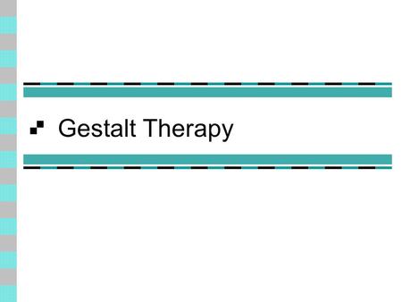 Gestalt Therapy. Questions? What key concepts do you know in terms of Gestalt therapy?