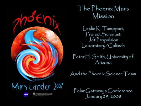 Phoenix The Phoenix Mars Mission Doug Lombardi Education and Public Outreach Manager Lunar and Planetary Laboratory The University of Arizona