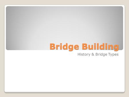 Bridge Building History & Bridge Types. History Essential in the development and exploration of North America Allowed pioneers & explorers to move goods.